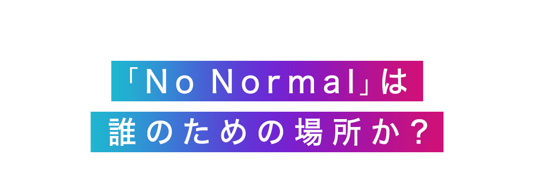 「No Normal」は誰のための場所か？